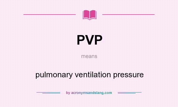 What does PVP mean? It stands for pulmonary ventilation pressure