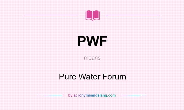 What does PWF mean? It stands for Pure Water Forum