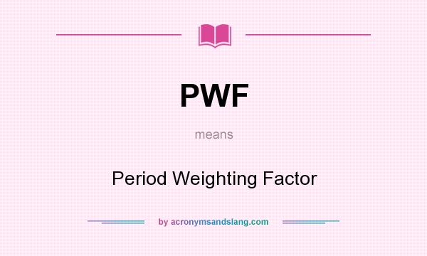 What does PWF mean? It stands for Period Weighting Factor