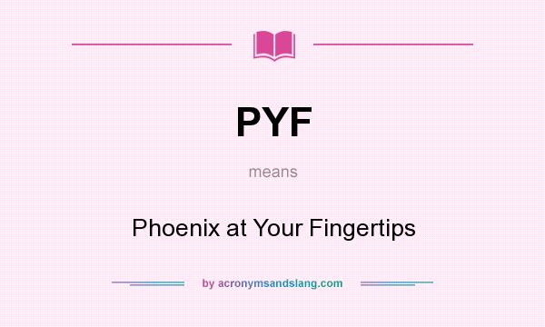 What does PYF mean? It stands for Phoenix at Your Fingertips