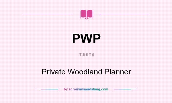 What does PWP mean? It stands for Private Woodland Planner