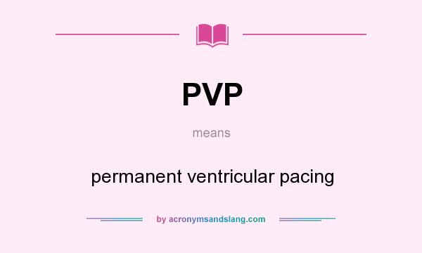 What does PVP mean? It stands for permanent ventricular pacing
