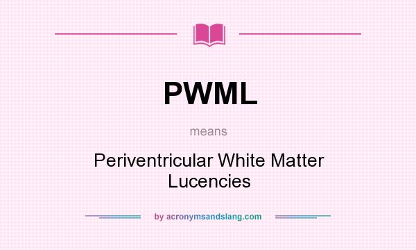 What does PWML mean? It stands for Periventricular White Matter Lucencies