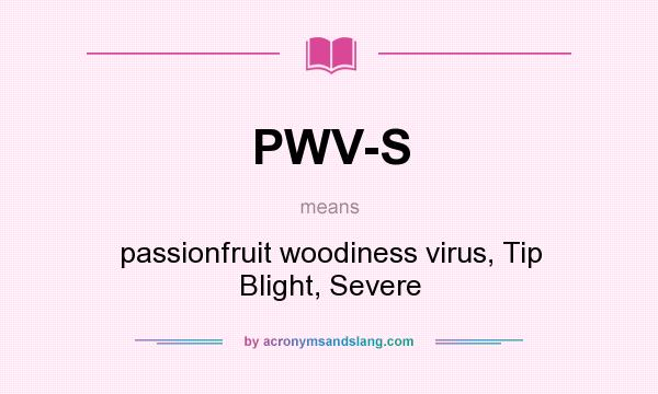 What does PWV-S mean? It stands for passionfruit woodiness virus, Tip Blight, Severe