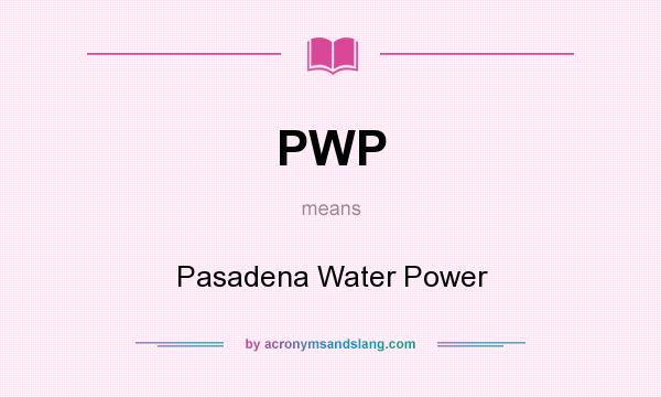 What does PWP mean? It stands for Pasadena Water Power