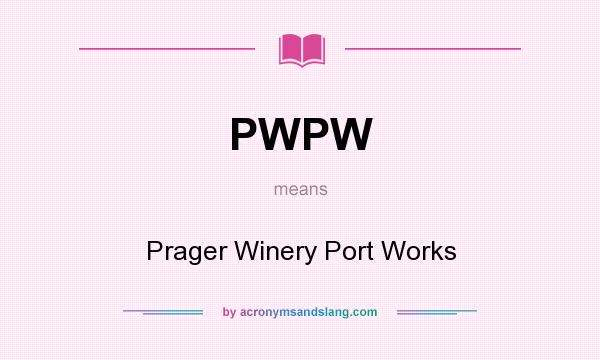 What does PWPW mean? It stands for Prager Winery Port Works