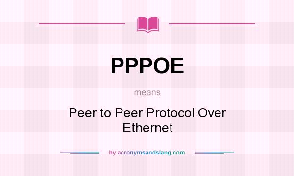 What does PPPOE mean? It stands for Peer to Peer Protocol Over Ethernet