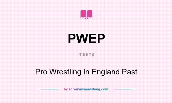 What does PWEP mean? It stands for Pro Wrestling in England Past