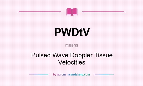 What does PWDtV mean? It stands for Pulsed Wave Doppler Tissue Velocities