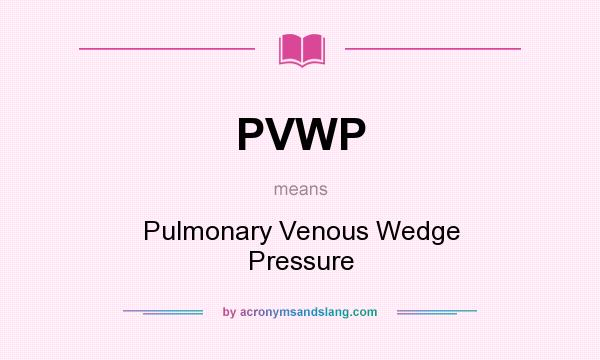 What does PVWP mean? It stands for Pulmonary Venous Wedge Pressure