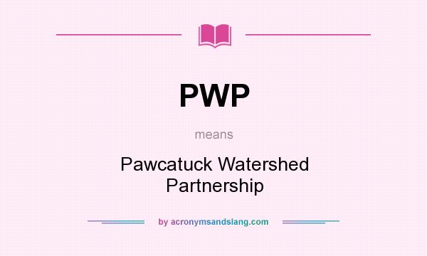 What does PWP mean? It stands for Pawcatuck Watershed Partnership