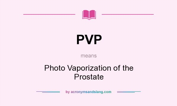 What does PVP mean? It stands for Photo Vaporization of the Prostate