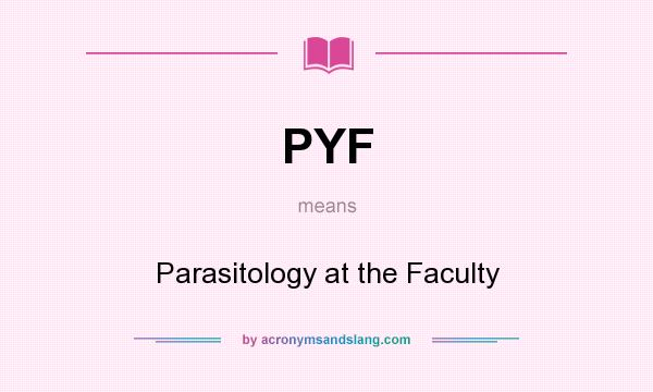 What does PYF mean? It stands for Parasitology at the Faculty