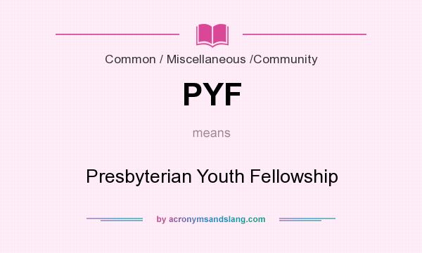 What does PYF mean? It stands for Presbyterian Youth Fellowship