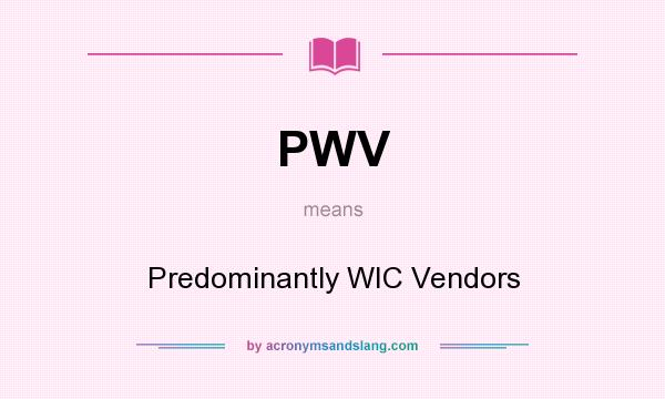 What does PWV mean? It stands for Predominantly WIC Vendors