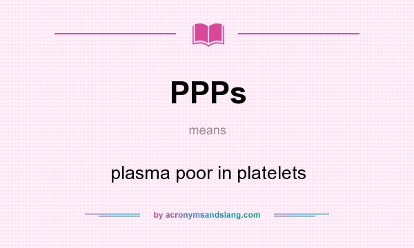 What does PPPs mean? It stands for plasma poor in platelets