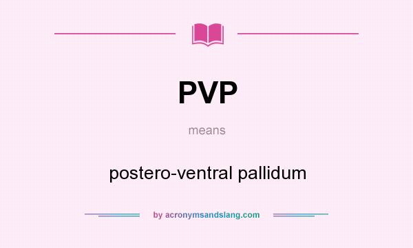 What does PVP mean? It stands for postero-ventral pallidum
