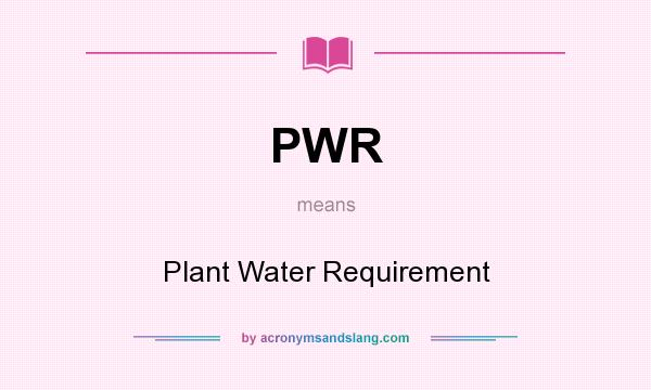 What does PWR mean? It stands for Plant Water Requirement