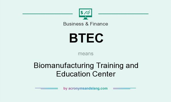 What does BTEC mean? It stands for Biomanufacturing Training and Education Center