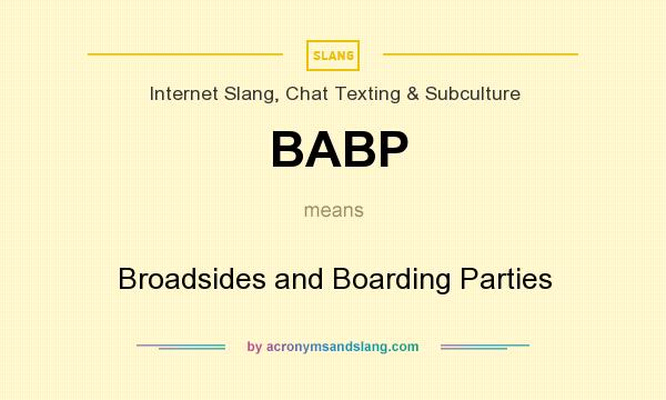 What does BABP mean? It stands for Broadsides and Boarding Parties