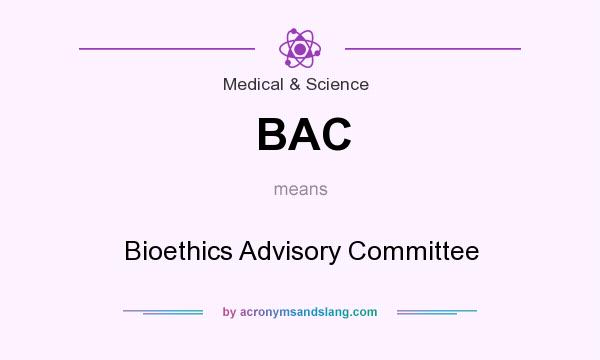 What does BAC mean? It stands for Bioethics Advisory Committee