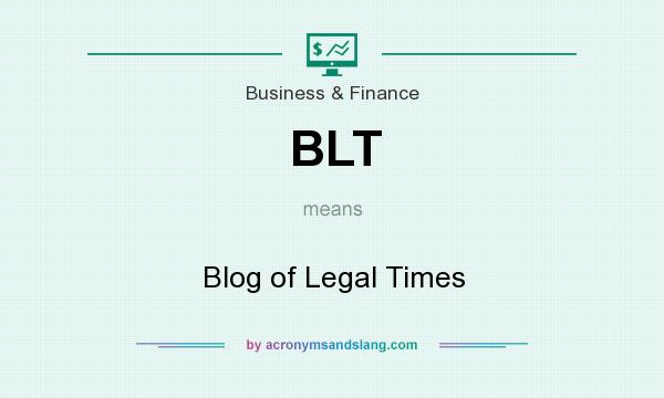 What does BLT mean? It stands for Blog of Legal Times