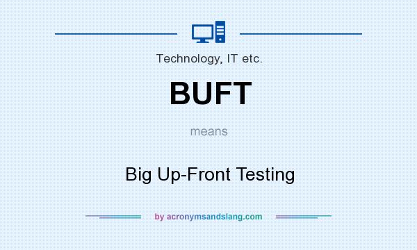 What does BUFT mean? It stands for Big Up-Front Testing