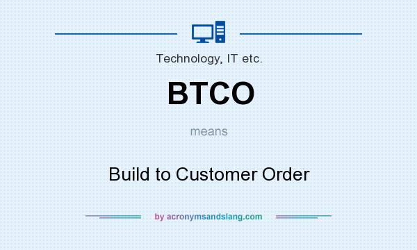 What does BTCO mean? It stands for Build to Customer Order