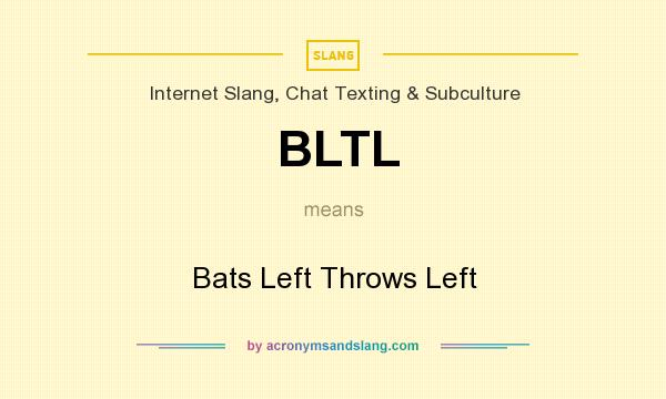 What does BLTL mean? It stands for Bats Left Throws Left