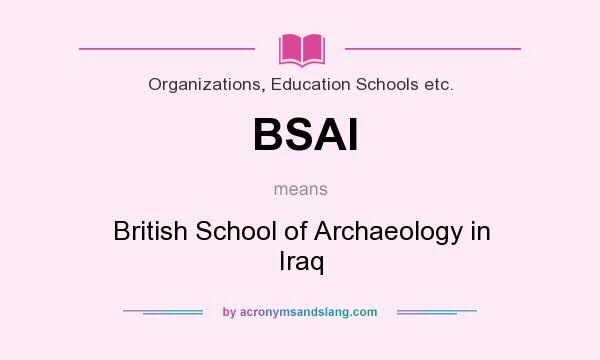 What does BSAI mean? It stands for British School of Archaeology in Iraq