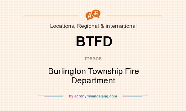 What does BTFD mean? It stands for Burlington Township Fire Department