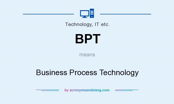 What does BPT mean? It stands for Business Process Technology