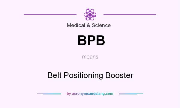 What does BPB mean? It stands for Belt Positioning Booster