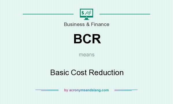 What does BCR mean? It stands for Basic Cost Reduction