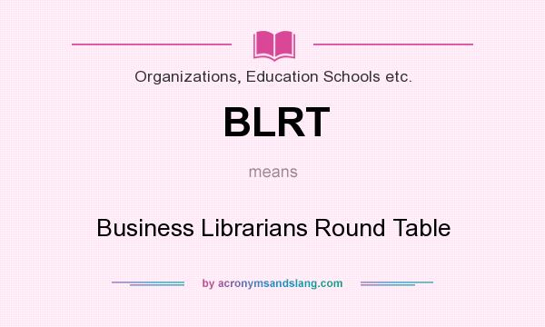 What does BLRT mean? It stands for Business Librarians Round Table