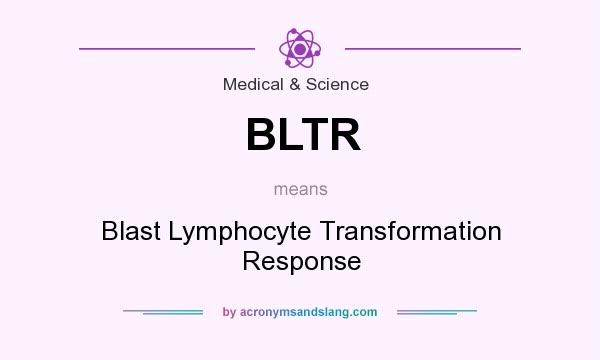 What does BLTR mean? It stands for Blast Lymphocyte Transformation Response