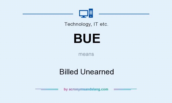 What does BUE mean? It stands for Billed Unearned