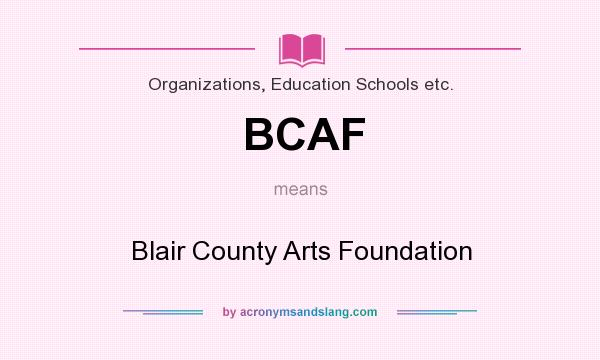 What does BCAF mean? It stands for Blair County Arts Foundation