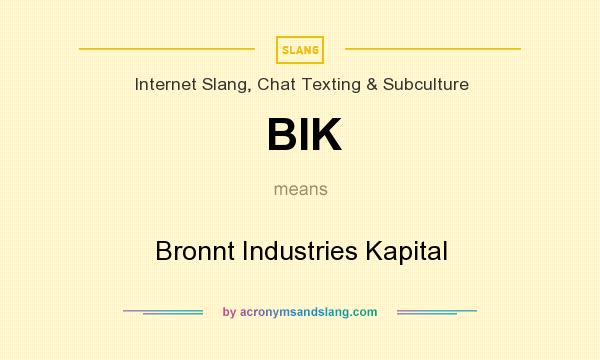 What does BIK mean? It stands for Bronnt Industries Kapital