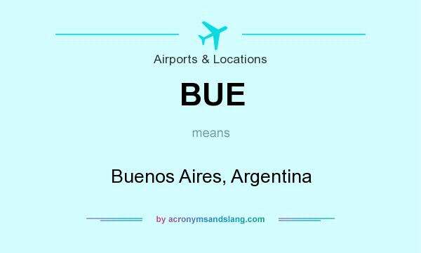 What does BUE mean? It stands for Buenos Aires, Argentina