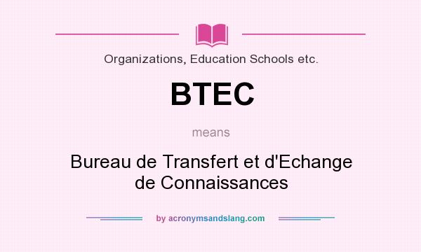 What does BTEC mean? It stands for Bureau de Transfert et d`Echange de Connaissances