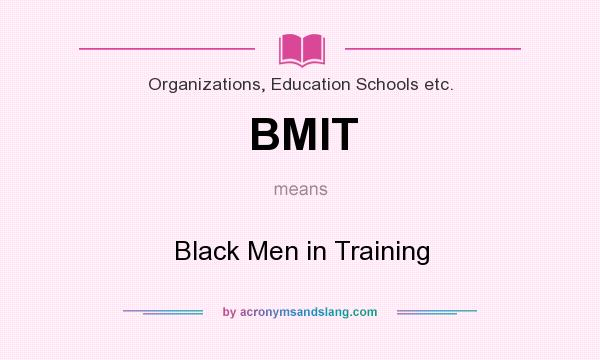What does BMIT mean? It stands for Black Men in Training