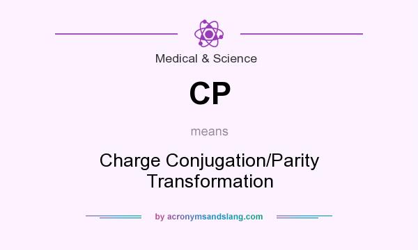 What does CP mean? It stands for Charge Conjugation/Parity Transformation