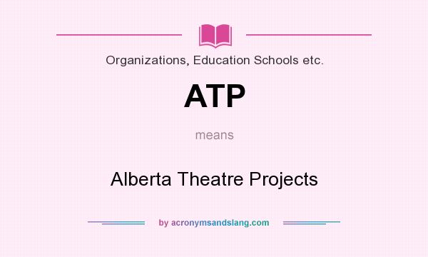 What does ATP mean? It stands for Alberta Theatre Projects