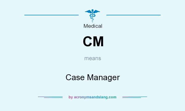 What does CM mean? It stands for Case Manager