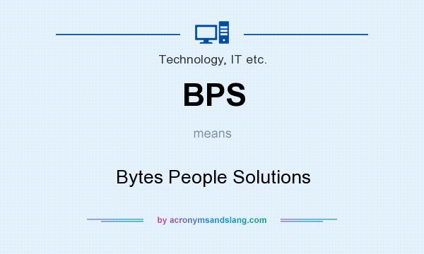 What does BPS mean? It stands for Bytes People Solutions