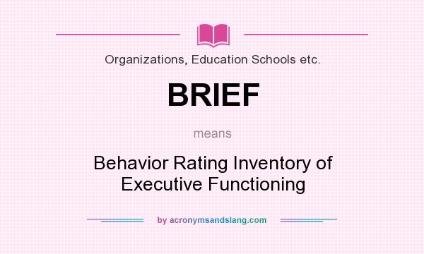 What does BRIEF mean? It stands for Behavior Rating Inventory of Executive Functioning