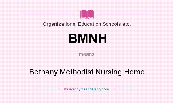 What does BMNH mean? It stands for Bethany Methodist Nursing Home