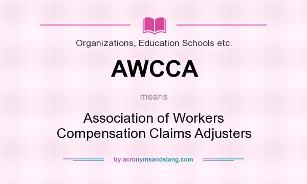 What does AWCCA mean? It stands for Association of Workers Compensation Claims Adjusters