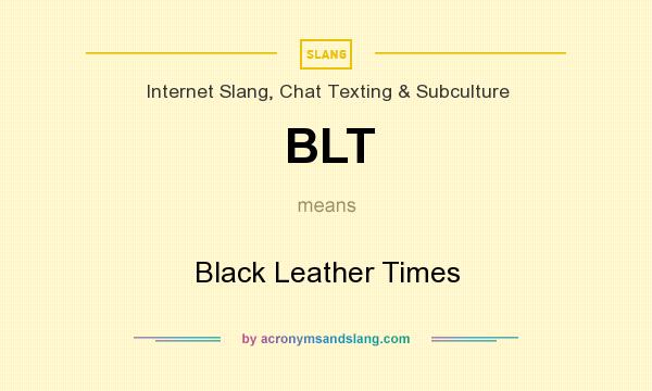 What does BLT mean? It stands for Black Leather Times